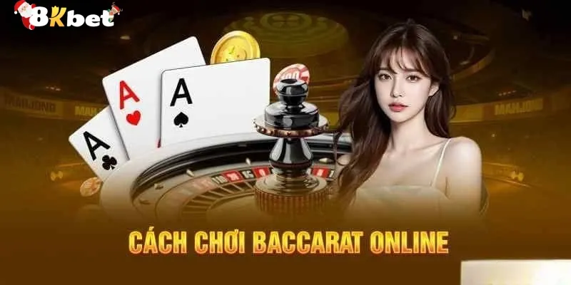 Đôi nét tổng quan cần nắm về cách chơi baccarat kinh điển tại 8kbet